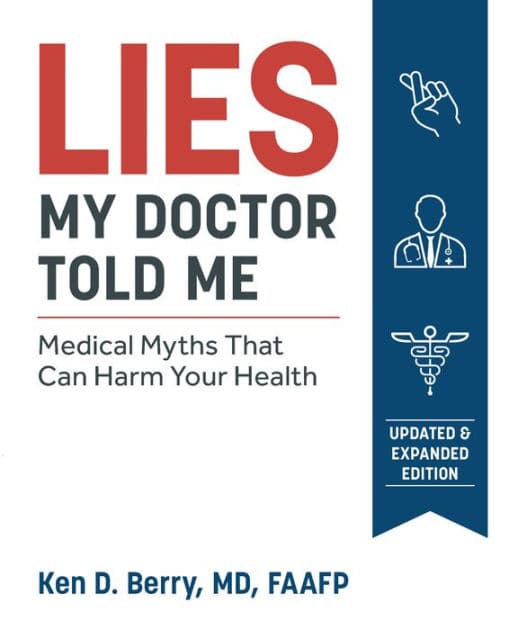Lies My Doctor Told Me Second Edition: Medical Myths That Can Harm Your Health by Ken Berry