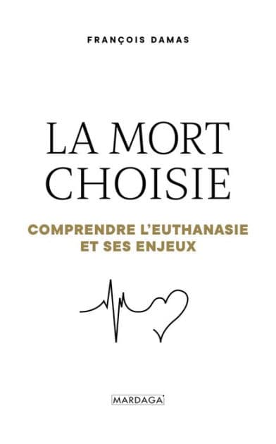 La mort choisie: Comprendre l'euthanasie et ses enjeux by François Damas