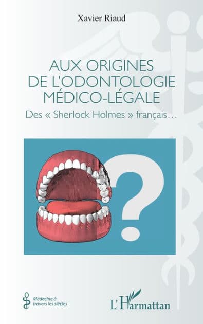 Aux origines de l'odontologie médico-légale: Des "Sherlock Holmes" français by Xavier Riaud