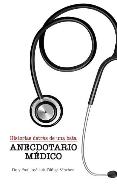 Anecdotario Médico: Historias detrás de una bata by José Luis Zúñiga Sánchez