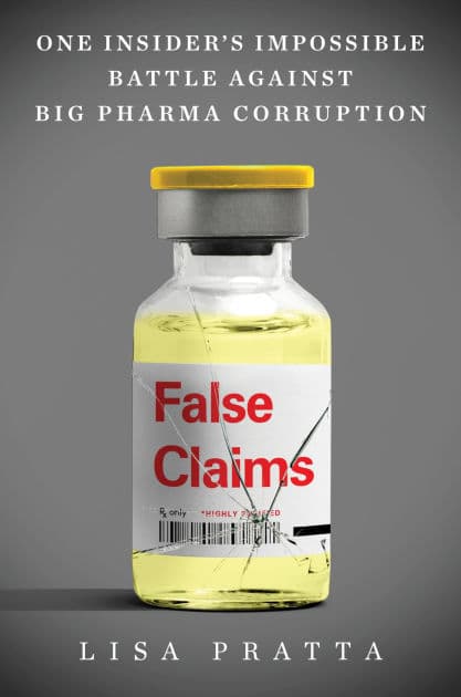 False Claims: One Insider's Impossible Battle Against Big Pharma Corruption by Lisa Pratta