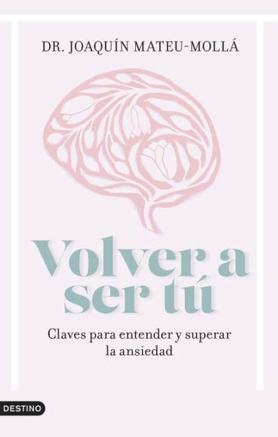 Volver a ser tú: Claves para entender y superar la ansiedad by Joaquín Mateu-Mollá