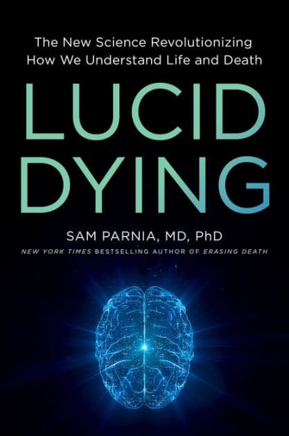 Lucid Dying: The New Science Revolutionizing How We Understand Life and Death by Sam Parnia MD