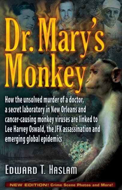 Dr. Mary's Monkey: How the Unsolved Murder of a Doctor, a Secret Laboratory in New Orleans and Cancer-Causing Monkey Viruses Are Linked to Lee Harvey Oswald, the JFK Assassination and Emerging Global Epidemics by Edward T. Haslam