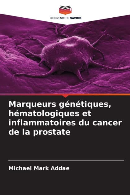 Marqueurs gï¿½nï¿½tiques, hï¿½matologiques et inflammatoires du cancer de la prostate by Michael Mark Addae
