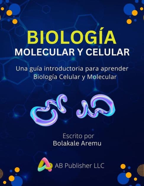Biología Molecular y Celular: Una guía introductoria para aprender Biología Celular y Molecular by Bolakale Aremu