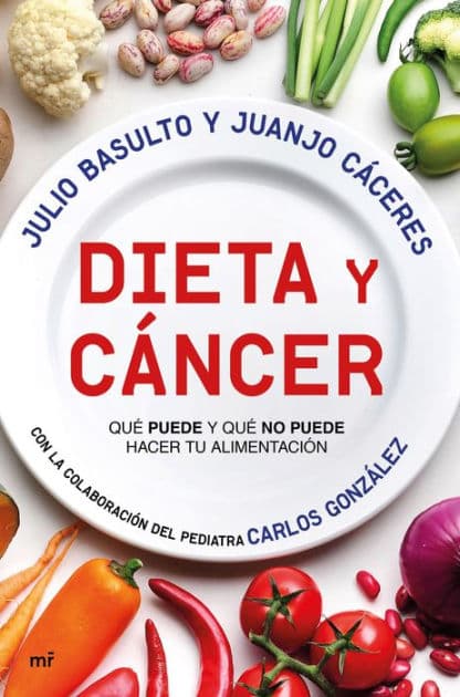 Dieta y cáncer: Qué puede y qué no puede hacer tu alimentación. Con la colaboración del pediatra Carlos González by Julio Basulto