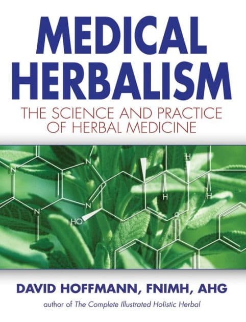 Medical Herbalism: The Science and Practice of Herbal Medicine by David Hoffmann FNIMH