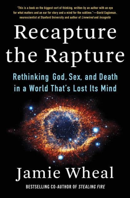Recapture the Rapture: Rethinking God, Sex, and Death in a World That's Lost Its Mind by Jamie Wheal
