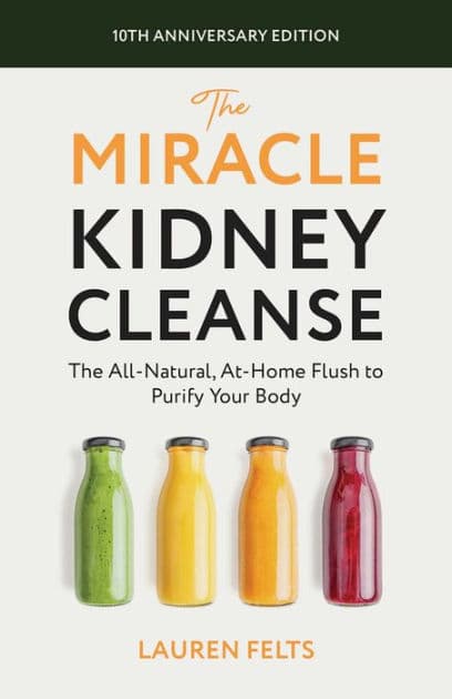 The Miracle Kidney Cleanse: The All-Natural, At-Home Flush to Purify Your Body (10th Anniversary Cover) by Lauren Felts