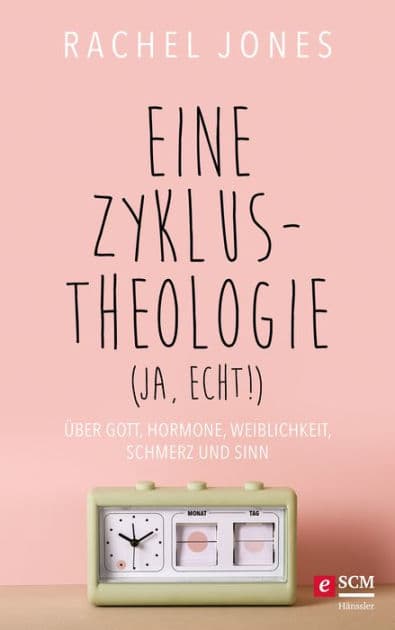 Eine Zyklus-Theologie (ja, echt!): Über Gott, Hormone, Weiblichkeit, Schmerz und Sinn by Rachel Jones