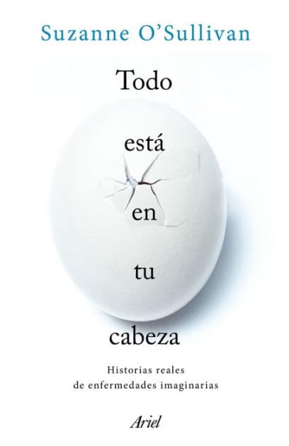 Todo está en tu cabeza: Historias reales de enfermedades imaginarias by Suzanne O' Sullivan