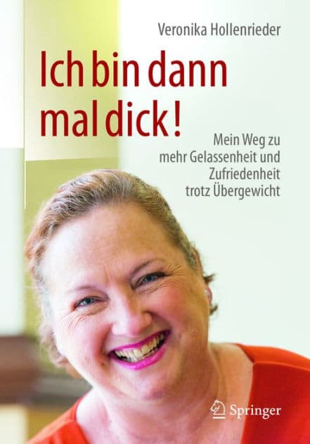 Ich bin dann mal dick!: Mein Weg zu mehr Gelassenheit und Zufriedenheit trotz ï¿½bergewicht by Veronika Hollenrieder