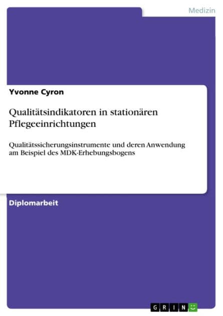 Qualitätsindikatoren in stationären Pflegeeinrichtungen: Qualitätssicherungsinstrumente und deren Anwendung am Beispiel des MDK-Erhebungsbogens by Yvonne Cyron
