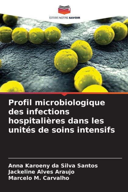 Profil microbiologique des infections hospitaliï¿½res dans les unitï¿½s de soins intensifs by Anna Karoeny Da Silva Santos