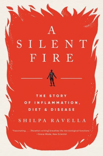 A Silent Fire: The Story of Inflammation, Diet, and Disease by Shilpa Ravella
