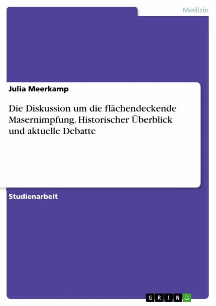 Die Diskussion um die flächendeckende Masernimpfung. Historischer Überblick und aktuelle Debatte by Julia Meerkamp