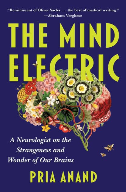 The Mind Electric: A Neurologist on the Strangeness and Wonder of Our Brains by Pria Anand