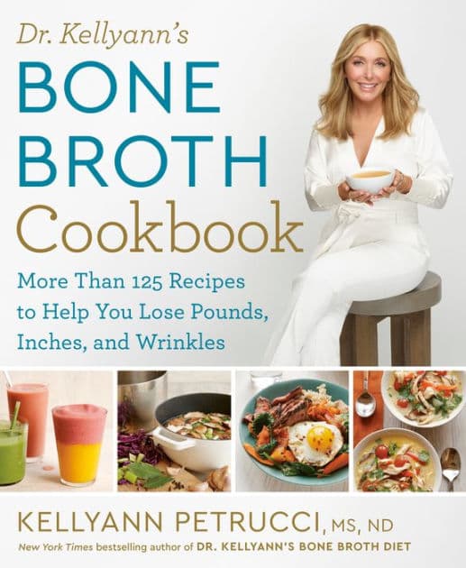 Dr. Kellyann's Bone Broth Cookbook: 125 Recipes to Help You Lose Pounds, Inches, and Wrinkles by Kellyann Petrucci MS