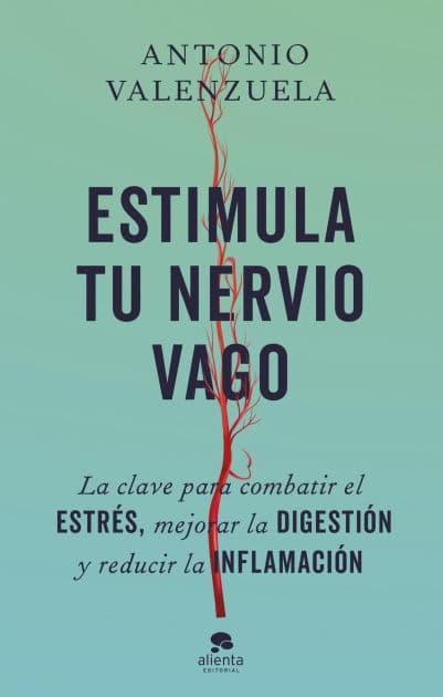 Estimula tu nervio vago: La clave para combatir el estrés, mejorar la digestión y reducir la inflamación by Antonio Valenzuela