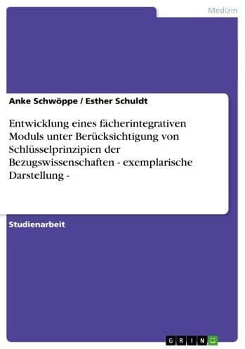 Entwicklung eines fächerintegrativen Moduls unter Berücksichtigung von Schlüsselprinzipien der Bezugswissenschaften - exemplarische Darstellung -: exemplarische Darstellung - by Anke Schwöppe