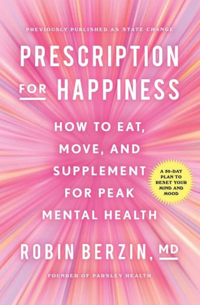 Prescription for Happiness: How to Eat, Move, and Supplement for Peak Mental Health by Robin Berzin