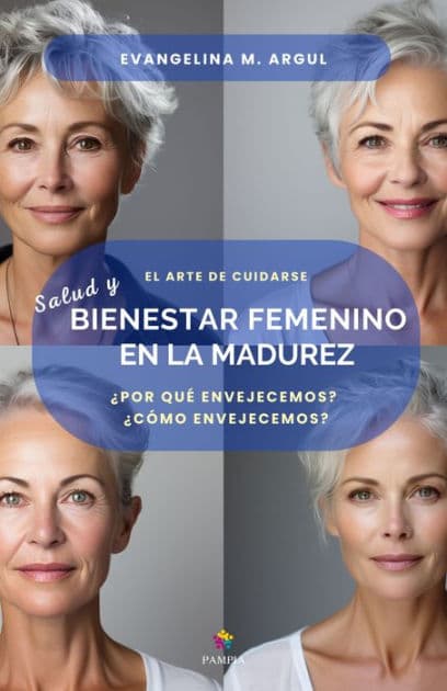 Salud y bienestar femenino en la madurez: ¿Por qué envejecemos? ¿Cómo envejecemos? Atendiendo el espíritu femenino by Evangelina M. Argul