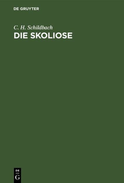 Die Skoliose: Anleitung zur Beurtheilung und Behandlung R ckgratsverkr mmungen f r praktische Aerzte by C. H. Schildbach