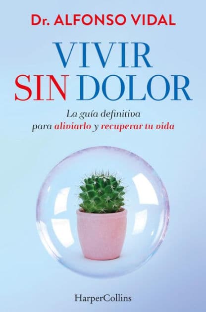 Vivir sin dolor. La guía definitiva para aliviarlo y recuperar tu vida by Dr. Alfonso Vidal