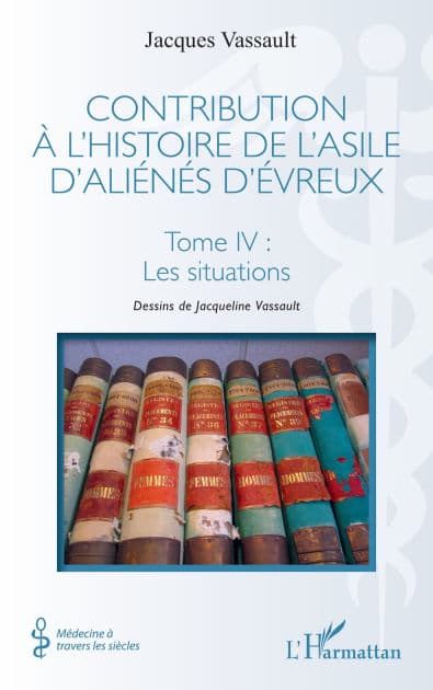 Contribution à l'histoire de l'asile d'aliénés d'Évreux: Tome IV : Les situations by Jacques Vassault