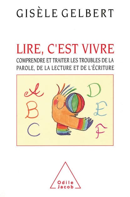 Lire, c'est vivre: Comprendre et traiter les troubles de la parole, de la lecture et de l'écriture by Gisèle Gelbert