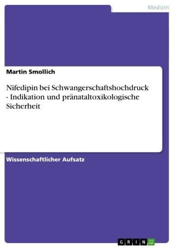 Nifedipin bei Schwangerschaftshochdruck - Indikation und pränataltoxikologische Sicherheit by Martin Smollich