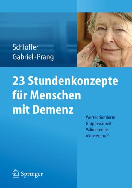 23 Stundenkonzepte fï¿½r Menschen mit Demenz: Werteorientierte Gruppenarbeit - Validierende Aktivierungï¿½ by Helga Schloffer