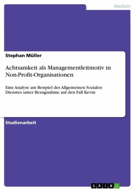 Achtsamkeit als Managementleitmotiv in Non-Profit-Organisationen: Eine Analyse am Beispiel des Allgemeinen Sozialen Dienstes unter Bezugnahme auf den Fall Kevin by Stephan Müller