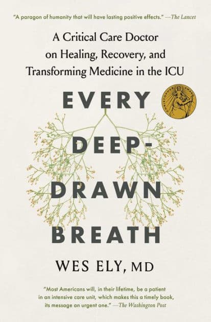 Every Deep-Drawn Breath: A Critical Care Doctor on Healing, Recovery, and Transforming Medicine in the ICU by Wes Ely