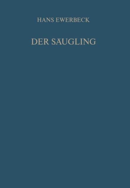 Der Sï¿½ugling: Physiologie, Pathologie und Therapie im ersten Lebensjahr by H. Ewerbeck
