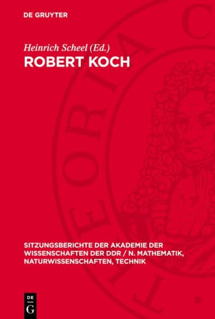 Robert Koch: zum 100. Jahrestag der Entdeckung des Tuberkuloseerregers; Vortr ge und Diskussionbeitr ge der wissenschaftlichen Festsitzung des Plenums und der gemeinsamen Sitzung der Klassen Medizin und Biowissenschaften der AdW der DDR am 18. M rz 1982 by Heinrich Scheel