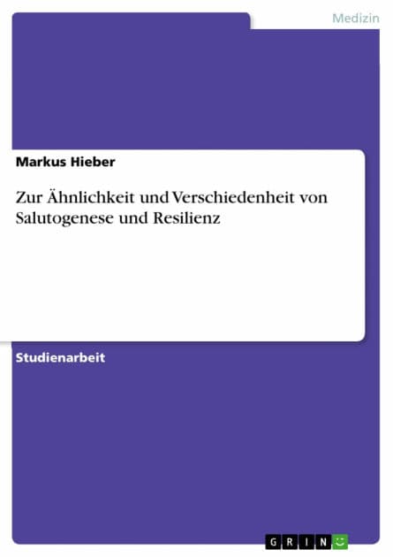 Zur Ähnlichkeit und Verschiedenheit von Salutogenese und Resilienz by Markus Hieber
