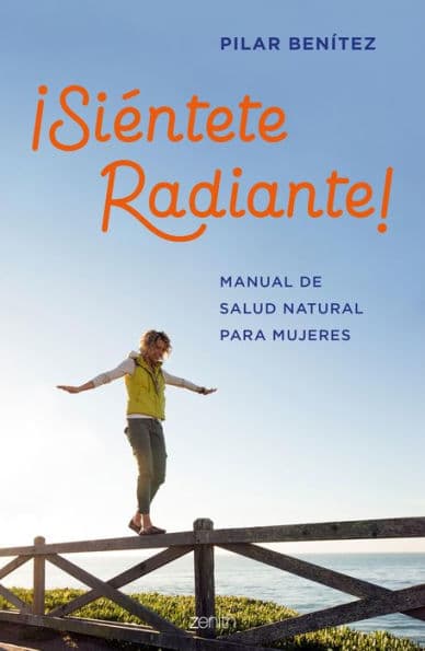 ¡Siéntete radiante!: Manual de salud natural para mujeres by Pilar Benítez