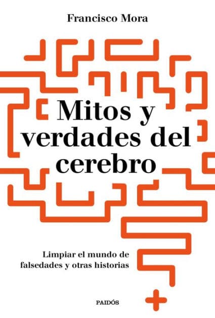 Mitos y verdades del cerebro: Limpar el mundo de falsedades y otras historias by Francisco Mora