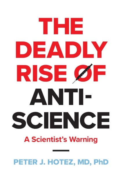 The Deadly Rise of Anti-science: A Scientist's Warning by Peter J. Hotez
