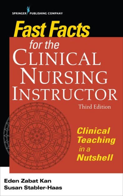 Fast Facts for the Clinical Nursing Instructor: Clinical Teaching in a Nutshell by Eden Zabat Kan PhD