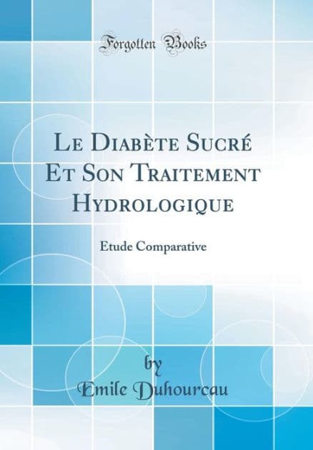 Le Diabï¿½te Sucrï¿½ Et Son Traitement Hydrologique: ï¿½Tude Comparative (Classic Reprint) by Emile Duhourcau