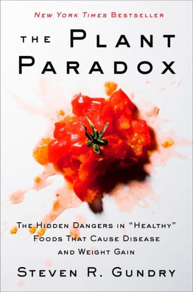 The Plant Paradox: The Hidden Dangers in "Healthy" Foods That Cause Disease and Weight Gain by Steven R. Gundry MD