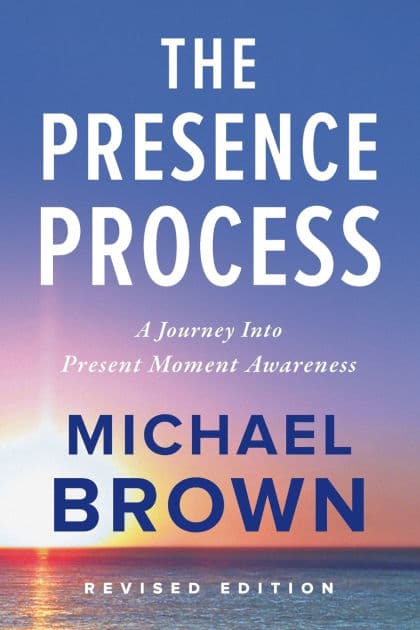 The Presence Process: A Journey into Present Moment Awareness by Michael Brown