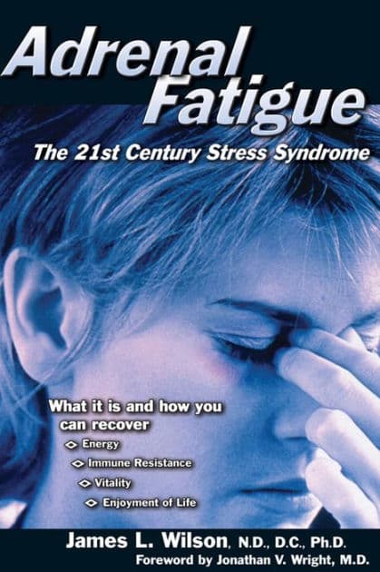 Adrenal Fatigue: The 21st Century Stress Syndrome by James Wilson