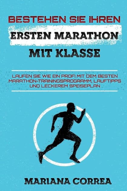 BESTEHEN SIE IHREN ERSTEN MARATHON MiT KLASSE: LAUFEN SIE WIE EIN PROFI MIT DEM BESTEN MARATHON-TRAININGSPROGRAMM, LAUFTIPPS Und LECKEREM SPEISEPLAN by Mariana Correa