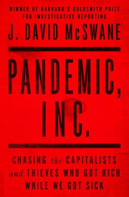 Pandemic, Inc.: Chasing the Capitalists and Thieves Who Got Rich While We Got Sick by J. David McSwane