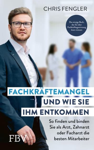 Fachkräftemangel - und wie Sie ihm entkommen: So finden und binden Sie als Arzt, Zahnarzt oder Facharzt die besten Mitarbeiter. Das einzige Buch, das Sie über Fachkräftegewinnung lesen müssen by Chris Fengler