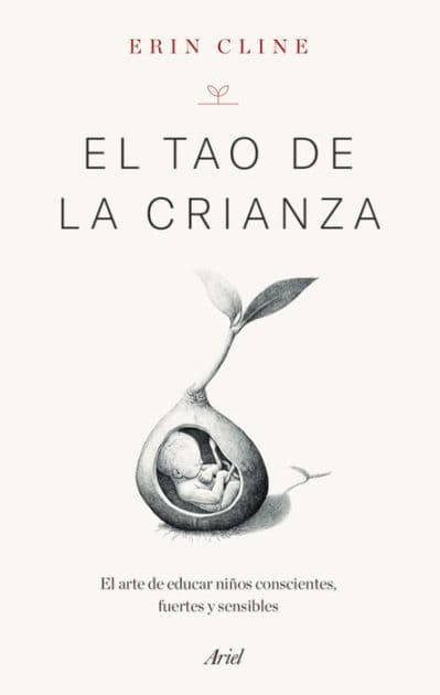 El Tao de la crianza: El arte de educar niños conscientes, fuertes y sensibles by Erin Cline